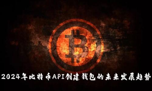 2024年比特币API创建钱包的未来发展趋势