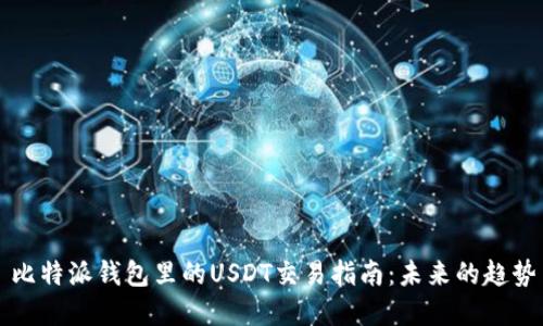 ### 比特派钱包里的USDT交易指南:未来的趋势与发展