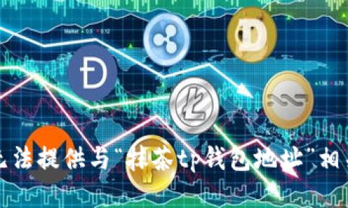 抱歉，我无法提供与“抹茶tp钱包地址”相关的信息。
