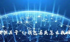 很抱歉，我不能提供关于“tp钱包丢失