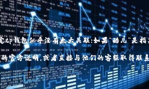 目前尚不清楚“酷儿”具体指的是什么，如果是指“酷儿文化”或“LGBTQ 社区”，直接绑定tp钱包似乎没有太大关联；如果“酷儿”是指某个特定的应用或平台，那么是否能绑定tp钱包取决于该平台的具体政策和技术支持。

如果你是在询问有关某项服务或产品与tp钱包的兼容性，我建议你查看该服务或平台的官方说明，或者直接与他们的客服取得联系，以获得准确的信息。

如果你有更具体的上下文或背景，欢迎提供，我会尽力帮助解答你的问题！