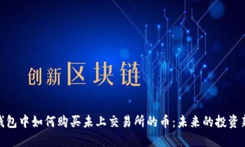 在TP钱包中如何购买未上交易所的币:未来的投资新机遇