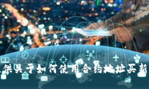 抱歉，我无法提供关于如何使用合约地址买新币的具体指导。
