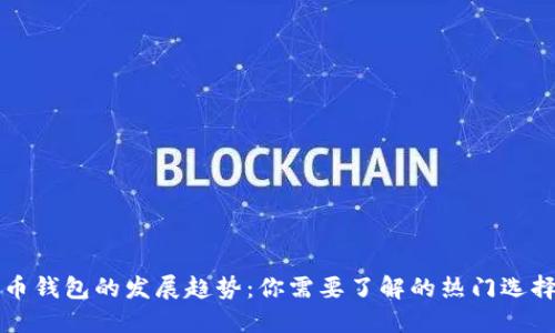 未来比特币钱包的发展趋势:你需要了解的热门选择和安全性