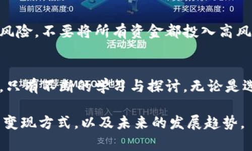 狗狗币钱包怎么变现？未来币圈发展趋势解析

guaijianci狗狗币, 钱包变现, 数字货币, 加密资产/guanjianci

引言：狗狗币的崛起与钱包变现的重要性
近年来，随着加密货币的兴起，狗狗币（Dogecoin）也在币圈中脱颖而出。这种曾经仅仅是为了搞笑而创建的数字货币，如今已经成为了一种热门的投资选择。不少人已将其作为资产进行长期持有，并希望在适当的时机实现变现。在这一篇文章中，我们将深入探讨狗狗币钱包的变现方法，以及数字货币市场的未来发展趋势。

一、什么是狗狗币？
狗狗币最初是以网络流行文化中的狗狗形象（Shiba Inu）为基础，于2013年由程序员Billy Markus与Jackson Palmer创建。起初，它只是出于玩笑的目的，但随着时间的推移，狗狗币逐渐得到了越来越多人的关注与支持。狗狗币社区积极参与慈善活动和众筹事件，加上社交媒体的助力，使得这一货币在投资者中越来越受到青睐。

二、狗狗币钱包类型解析
在了解如何变现之前，首先我们需要了解各种类型的狗狗币钱包。狗狗币钱包主要有以下几种：
ul
listrong热钱包（Hot Wallet）：/strong这种类型的钱包可以连接互联网，方便用户随时进行交易和管理。缺点是相对较不安全，容易受到黑客攻击。/li
listrong冷钱包（Cold Wallet）：/strong使用离线存储的方式，安全性高，但使用起来不够方便。/li
listrong硬件钱包（Hardware Wallet）：/strong是一种专用的设备，可以在不连接网络的情况下存储加密货币，安全性极高。/li
listrong桌面钱包与移动钱包： /strong桌面钱包可以下载到PC上，方便大额交易；而移动钱包则适合随时随地的小额交易。/li
/ul

三、狗狗币的变现方式
变现狗狗币的方式主要有以下几种：
h41. 通过交易所进行变现/h4
这是最常见的方式。用户可以选择在知名的加密货币交易平台上进行狗狗币的买卖操作。首先，您需要开设一个账户，并将狗狗币转入该序列中，然后可以选择卖出以获得法币（如人民币、美元等）。

h42. 使用P2P交易平台/h4
P2P交易平台允许用户直接与其他用户进行交易，避免了中介费用。这种方式能给用户带来更高的灵活性与私人性。例如，像 LocalBitcoins 和 Binance P2P 都能支持狗狗币的互换。

h43. 在线商店与服务支付/h4
越来越多的在线商店与服务开始支持狗狗币支付。您可以将其用于购买商品或服务，这也是一种变现的方式。不过，使用狗狗币支付时，要确保商家认可这种支付方式。

h44. 将狗狗币兑换为其他加密货币/h4
如果您对其他加密货币感兴趣，也可以通过交易所将狗狗币兑换为比特币、以太坊等。这种方式可以帮助您在行情变化时，快速调整投资组合。

四、未来币圈的发展趋势
狗狗币作为一种数字资产，其变现和使用方式随着市场的变化而不断演进。以往的狗狗币仅仅是一种社交潮流，如今却在多个领域内展现出巨大的潜力。未来，我们可以期待以下趋势：
ul
listrong更多商家接受狗狗币：/strong随着对狗狗币认知的提高，越来越多的商家可能会加入接受狗狗币支付的行列，从而推动狗狗币的实际应用。/li
listrong法规的完善：/strong随着市场的扩大，国家对虚拟货币的监管可能会日趋严格，未来可能会出现更加明确的法规框架，为用户提供更好的保护与信心。/li
listrong技术的发展：/strong区块链技术的不断升级和改进，将提升狗狗币交易的安全性与效率，未来的交易可能会更加便捷安全。/li
listrong社区支持与发展：/strong狗狗币拥有强大的社区支持，未来社区活动和创新项目将会推动其持续发展。/li
/ul

五、可能遇到的问题
h41. 如何确保狗狗币变现过程的安全性？/h4
在变现狗狗币时，安全性是一个重要考虑因素。确保使用知名且安全的交易平台是关键。同时，建议开启两步验证，定期更新密码，避免在公共网络下进行操作。此外，使用冷钱包存储长期资产可以更好地保护您的资金安全。

h42. 变现后如何管理获得的法币？/h4
在成功将狗狗币变现后，合理管理获得的法币将成为新的挑战。可以考虑将其存入银行，或在投资理财中寻找新的机会。不过，谨记在投资过程中了解风险，不要将所有资金都投入高风险项目。保持合理的资产配置，保证您的财务安全，有点遗憾的是，一些投资者因为盲目跟风而造成了损失。

结语：狗狗币投资与变现的展望
狗狗币钱包的变现不仅是对个人资产的获取，同时也是对您投资策略的一次考验。真心觉得，判断何时变现是一门艺术。在这一领域内，没有固定答案，只有不断的学习与探讨。无论是选择何种变现方式，掌握市场动向、不断提升自身的理财知识、注重投资的安全性，都是实现资产增值的关键所在与逐步发展的未来趋势。

综上所述，狗狗币作为一种新兴的数字资产，令人期待的未来将可能给我们带来更多的投资机会与可能性。希望本文能够帮助您更好地理解狗狗币的变现方式，以及未来的发展趋势。