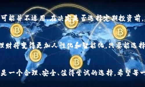   未来比特币理财钱包的定期投资趋势：安全与收益的平衡 / 
 guanjianci 比特币, 理财钱包, 定期投资, 投资趋势 /guanjianci 

引言
在数字货币投资领域，比特币无疑是最引人注目的明星。随着越来越多的人开始关注比特币的投资机会，各种理财工具应运而生，其中定期投资的理念逐渐受到青睐。通过本文，我们将深入探讨比特币理财钱包和定期投资的未来发展趋势，以及大家在投资过程中需要注意的要点。

1. 什么是比特币理财钱包？
比特币理财钱包是专门用于存储、管理和增值比特币资产的工具。与传统金融账户不同，它主要依靠区块链技术，实现去中心化管理。这种钱包不仅允许用户进行基本的比特币存储和交易，还提供了投资收益的选项，比如通过定期投资等方式获取潜在的收益。

2. 比特币定期投资的优势
定期投资是指在固定时间间隔内，以固定金额投资比特币。这种投资方式有几个明显优势：
ul
    listrong分散风险：/strong定期投资可以通过时间的分散来降低市场波动带来的风险。/li
    listrong自动化管理：/strong许多理财钱包都提供定期自动投资的功能，无需用户每次手动购买。/li
    listrong心理负担减轻：/strong定期投资可以避免因市场波动而产生的焦虑感，从而让投资者保持冷静。/li
/ul

3. 定期投资的未来趋势
展望未来，比特币定期投资的趋势将越来越明显，主要体现在以下几个方面：
ul
    listrong产品多样化：/strong随着包装金融产品不断创新，更多的理财钱包将推出具有特色的定期投资计划，如根据用户风险偏好定制的投资组合。/li
    listrong收益透明化：/strong用户将希望通过区块链技术，获得更加透明的收益数据和投资明细，这将促使理财钱包在收益透明度上进行竞争。/li
    listrong社区驱动：/strong未来的比特币理财平台将逐步形成基于社区驱动的投资决策模式，集思广益，充分发挥集体智慧。/li
    listrong算法交易优势：/strong许多钱包可能会引入人工智能算法，以分析市场动态，提供更智能的投资建议。/li
/ul

4. 如何选择合适的比特币理财钱包？
选择合适的比特币理财钱包，是投资者成功的关键。我们建议考虑以下几点：
ul
    listrong安全性：/strong确保所选择的钱包提供强大的安全保障，如双重认证、冷存储等功能。/li
    listrong用户体验：/strong一个用户友好的界面能够提高投资的便捷性和效率。/li
    listrong费率透明：/strong了解理财钱包的费用结构，确保没有隐藏的费用。/li
    listrong客户服务：/strong优质的客户服务能够在投资者遇到问题时提供及时的帮助。/li
/ul

5. 可能的问题与解答
h4问题1：如果比特币市场出现大幅波动，定期投资是否仍然合适？/h4
这是一个非常现实的问题。对于定期投资者来说，面对剧烈波动可能会感到焦虑，但事实证明，长期以来，定期投资的策略在很多情况下能够平滑这些波动带来的影响。因为“买入并持有”的策略在大多数情况下能够充分展示比特币的长期增值潜力，因此在波动期保持定期投资甚至可能获得更低的购买均价。

h4问题2：定期投资是否适合所有人？/h4
对于想要稳步增长财富的人来说，定期投资是一种相对稳妥的选择。然而，对于那些希望快速获得高额回报的投资者而言，定期投资可能并不适用。在决定是否选择定期投资前，建议投资者评估自身的风险承受能力以及投资目标，以确定最适合自己的投资策略。

总结
比特币理财钱包的定期投资趋势展示了数字货币市场的多样化发展。从产品创新、技术迭代到用户体验的不断提升，未来的比特币理财将变得更加人性化和智能化。只要能选择合适的理财钱包，并正确理解定期投资的优势和局限性，投资者完全可以在这个充满机遇的市场中找到自己的财富增长之路。

后记
在这个快速变化的金融世界中，我们每个人都在探索属于自己的金融未来。真心觉得，尤其是对于新手而言，采用定期投资策略将会是一个合理、安全、值得尝试的选择。希望每一个比特币投资者都能在市场中找到属于自己的节奏，实现财富的增长与梦想的实现。
