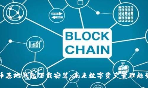 比特币基地钱包下载安装:未来数字资产管理趋势分析