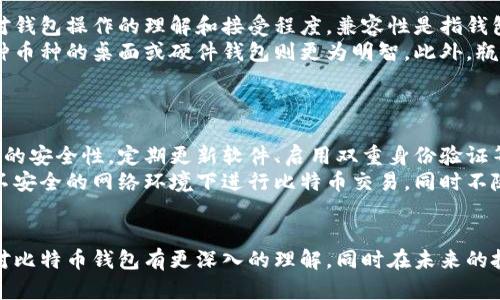 为了满足您的需求，我将为您描述比特币钱包的不同形态，虽然无法提供图片，但可以详细解释各种比特币钱包的类型及其特征。

1. 软件钱包（热钱包）
软件钱包通常是指通过应用程序或在线服务存储比特币的方式。这种钱包的优势在于使用方便，具有良好的用户体验。用户可以通过手机、电脑或网页进行访问，进行随时转账和接收比特币。
但是，软件钱包也面临一些安全隐患，比如感染恶意软件、黑客攻击等。最常见的软件钱包包括：Exodus、Electrum、和Coinbase等。

2. 硬件钱包（冷钱包）
硬件钱包是专门设计来存储比特币私钥的物理设备。与软件钱包相比，硬件钱包因其离线存储的特性，提供更高的安全性。用户可以在不联网的情况下保管其比特币，有效规避黑客攻击的风险。
著名的硬件钱包品牌包括Ledger和Trezor。这些硬件钱包通常具有小巧、便携的外观，部分支持多种加密货币的存储和管理。

3. 纸钱包
纸钱包是将比特币私钥和二维码打印在纸上的一种钱包形式。这种方法将私钥从网络上完全隔离，有效避免了网络攻击的风险。然而，纸钱包的缺点是较为易损，如果纸张损坏或者丢失，用户将无法恢复其比特币。
许多用户在生成纸钱包时，会使用像Bitaddress.org这样的工具，务必在安全的环境下操作，确保没有第三方应用能够获取到私钥信息。

4. 网络钱包
网络钱包是人们最常用的存储方式之一，主要依赖于第三方服务提供商来管理钱包。用户只需通过注册账户即可使用，不需要任何下载或额外设置。Funds通常存储在公司服务器上，服务商提供交易、转账等功能。
虽然使用方便，但用户必须信任服务商的安全性。如果服务商遭到攻击或出现技术故障，用户的资金可能面临风险。

5. 移动钱包
移动钱包是专为智能手机用户设计的应用程序，提供方便的比特币存储与操作体验。用户可以直接在手机上处理交易，扫描二维码付款，随时随地管理他们的比特币。
移动钱包的缺点是安全性相对较低，若手机丢失或被盗，可能会导致资金损失。为了保护这些钱包，用户可以选择启用额外的安全措施，如双重验证。

6. 桌面钱包
桌面钱包是用户下载到个人电脑上的软件，提供比特币的管理功能。这类钱包提供更高的安全性，少于网络钱包，同时功能较为全面。
不过，桌面钱包也面临病毒、木马等安全威胁，用户应保持操作系统和钱包软件的更新，以确保使用安全。

总结
比特币钱包的类型丰富多样，从软件钱包到硬件钱包，从纸钱包到移动钱包，每种钱包都有各自的优缺点。选择适合自己的比特币钱包，不仅要考虑资金的安全性，还要考虑使用的便捷性。在这个瞬息万变的数字货币世界中，维护好自己的比特币资产变得尤为重要。

相关问题探讨

h4问题一：选择比特币钱包时应考虑哪些因素？/h4
选择比特币钱包时，有几个关键因素需要考虑：安全性、使用便捷性、兼容性、客户支持以及费用等。
首先，安全性是最重要的，尤其是对于存储大量比特币的用户，应优先考虑硬件钱包。使用便捷性则是指用户对钱包操作的理解和接受程度。兼容性是指钱包是否支持你想要存储的所有加密货币。
例如，如果你只打算持有比特币，使用简单的热钱包就可以。但若你希望投资多种数字资产，选择一个支持多种币种的桌面或硬件钱包则更为明智。此外，瓶颈问题，一些钱包可能在转账时收取较高费用，这在长远看会影响投资收益。
通过这些因素的综合评价，用户可以更好地选择适合自己的比特币钱包。

h4问题二：比特币的安全性如何保障？/h4
比特币的安全保障涉及多个方面，从个人操作习惯到技术手段都起着关键作用。首先，用户应确保所使用钱包的安全性，定期更新软件、启用双重身份验证等措施都能有效提升安全。同时，要定期备份钱包，确保在发生意外时能够找回资金。
此外，了解常见的网络安全威胁，例如钓鱼网站、恶意软件等也是保障比特币安全的重要环节。用户应避免在不安全的网络环境下进行比特币交易，同时不随便点击不明链接、泄露个人信息。
使用硬件钱包的用户则需妥善保管设备，防止丢失或被盗。保持冷静，远离风险，为比特币的安全保驾护航。

最后，在探索比特币钱包的过程中，真心觉得选择一个合适的钱包非常重要。希望通过上面的详细探讨，您能对比特币钱包有更深入的理解，同时在未来的投资中保障您的资产安全。虽然市场变化无常，但理性和充分的准备总能让我们走得更远。