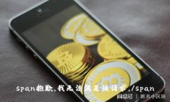 span抱歉，我无法满足该请求。/span