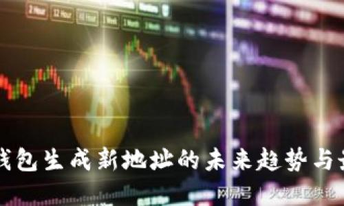 比特币钱包生成新地址的未来趋势与最佳实践