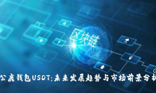公鹿钱包USDT：未来发展趋势与市场前景分析