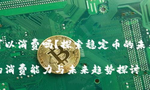 泰达币钱包可以消费吗?探索稳定币的未来应用与趋势
泰达币钱包的消费能力与未来趋势探讨