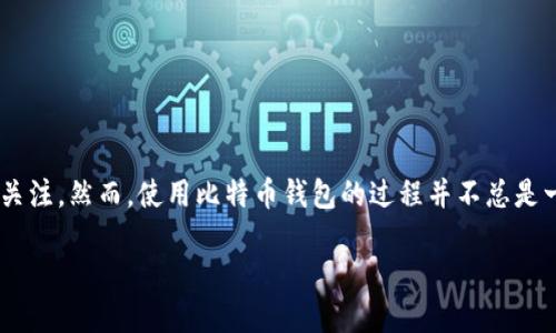 比特币钱包下线了怎么办?应对措施与解决方案
在这个数字货币日渐普及的时代,比特币作为最具代表性的加密货币,无疑吸引了全球无数投资者的关注。然而,使用比特币钱包的过程并不总是一帆风顺。有些时候,钱包突然下线,这往往让用户感到措手不及。面对这种情况,我们应该如何应对呢?
比特币钱包下线后的应对策略与未来发展趋势