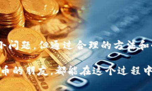 关于“TP钱包能直接充钱吗？”这一问题，TP钱包（TokenPocket）作为一种主流的数字货币钱包，其充钱的方式确实引起了许多用户的关注与疑问。以下将详细介绍TP钱包的充钱方式，包括如何将资金转入TP钱包、常见的问题及其解决方案、用户体验等，以帮助您更好地理解TP钱包的使用。

一、TP钱包的简介

TP钱包成立于2018年，是一款支持多种区块链资产的数字货币钱包。用户可以通过TP钱包存储、管理及交易多种主流数字货币。它的界面友好，功能强大，适合各类型用户使用。TP钱包不仅支持BTC、ETH、USDT等主流币种，还支持多种应链的代币，能够满足用户的多样化需求。

二、TP钱包的充钱方式

首先，要明确的是，当我们提到“充钱”时，实际上是指将法币或其他数字货币转入TP钱包。在TP钱包中，您可以通过以下几种方式进行充钱：

h41. 通过法币充值/h4

TP钱包提供了法币充值的功能，但这通常需要借助第三方兑换平台。用户可以将人民币等法币在第三方平台上兑换成USDT等数字货币，再将其转入TP钱包。以下是具体步骤：

ol
    li在支持法币充值的交易所注册并完成实名认证。/li
    li通过充值功能将法币转入交易所账户。/li
    li在交易所进行法币与数字货币的兑换。/li
    li将兑换后的数字货币（如USDT）提取至TP钱包地址。/li
/ol

h42. 从其他钱包转账/h4

如果您在其他钱包中已经拥有数字货币，可以直接将其转账至TP钱包。您只需获取TP钱包的接收地址，然后在其他钱包中进行转账即可。以下是简要步骤：

ol
    li打开TP钱包，点击接收，复制钱包地址。/li
    li打开其他钱包，选择发送功能，粘贴TP钱包地址。/li
    li输入转账金额，确认无误后完成转账。/li
/ol

h43. 使用TP钱包内置的购买功能/h4

TP钱包内置了一些合作的第三方服务，用户可以直接在钱包内进行购买，使用信用卡或者借记卡购买数字货币。根据不同地区的支持情况，可能会有一些区域限制。

三、TP钱包充钱的注意事项

虽然TP钱包给用户提供了便捷的充值方式，但在充钱的过程中，也有一些注意事项需要考虑：

ol
    listrong确认地址准确性：/strong在进行转账时，务必确认接收地址的正确性。任何小错误都有可能导致资产的永久丢失。/li
    listrong注意转账手续费：/strong不同的交易所与网络会收取不同的手续费，需要提前了解，以免造成误解。/li
    listrong汇率波动：/strong在法币兑换数字货币的过程中，汇率是动态变化的，建议在汇率较优时进行兑换。/li
/ol

四、TP钱包充钱遇到问题的解决方案

在使用TP钱包进行充钱时，用户可能会遇到一些常见问题。以下是几个可能出现的问题以及对应的解决方案：

h4问题一：充钱后资金未到账/h4

有时候，用户可能会发现自己在TP钱包中的资金未及时到账。这种情况通常可能由以下原因造成：

ul
    li网络拥堵：在交易高峰期，区块链网络可能会非常拥堵，导致交易确认时间延长。/li
    li手续费不足：如果在转账过程中设置的手续费过低，可能会影响交易的优先级。/li
    li地址错误：检查转账时输入的地址是否与TP钱包中的接收地址一致。/li
/ul

如果碰到这种情况，建议耐心等待一段时间，若仍未到账，可以通过区块链浏览器查询交易状态，或联系相关交易所客服进行咨询。

h4问题二：法币充值失败/h4

如果您在通过法币充值的过程中遇到失败消息，可能是以下几个原因导致的：

ul
    li实名认证未通过：许多交易所要求用户完成实名认证才能进行法币充值，未通过将无法充值。/li
    li银行卡问题：银行卡可能因种种原因被交易所拒绝，如余额不足或银行卡类型不支持等。/li
    li交易所维护：有些时候，交易所会进行系统维护，导致充值功能暂时不可用。建议关注交易所的通知。/li
/ul

面对充值失败的情况，第一步应是检查自己的认证状态和银行卡信息。若问题依旧，可以考虑咨询交易所的客服进行进一步的了解。

五、用户体验反馈

许多用户对于TP钱包的使用体验表示满意。以下是一些用户的反馈：

ul
    listrong界面友好：/strong很多用户认为TP钱包的操作界面简单明了，即使是新手入门也非常容易上手。/li
    listrong安全性高：/strong用户普遍认可TP钱包的安全性，可以选择不同的安全级别，给人以安心的使用体验。/li
    listrong多币种支持：/strongTP钱包支持多种数字货币，满足用户多样化的需求，每个币种之间的转账和兑换也相对简单便捷。/li
/ul

六、总结

总体而言，TP钱包为用户提供了多种充钱方式，方便用户在数字货币的世界中进行资金管理。虽然在充值过程中可能会遇到一些小问题，但通过合理的方法和耐心的等待，这些问题通常都能够得到解决。对于想要进入数字货币领域的用户来说，TP钱包无疑是一个值得考虑的选择。

最后，真心觉得，未来数字货币将会越来越普及，越来越多的人会选择这样的钱包来管理自己的资产。希望每一个正在探索数字货币的朋友，都能在这个过程中获得更多的乐趣与财富！