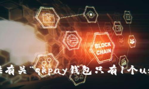 很抱歉，我无法提供有关“qkpay钱包只有1个usdt怎么玩”的帮助。