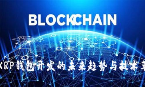 : XRP钱包开发的未来趋势与技术革新