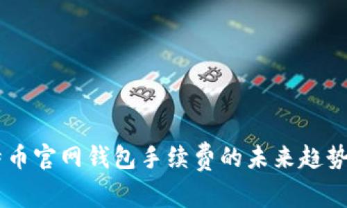自定义比特币官网钱包手续费的未来趋势与影响分析
