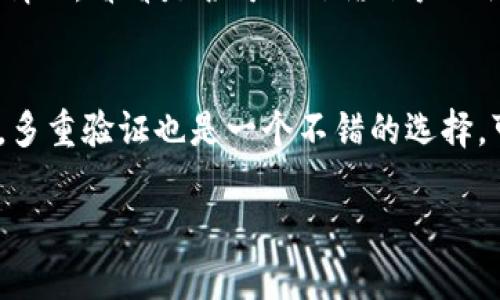 如果你忘记了TP钱包的账户名，别担心，有几个方法可以尝试找回或重置账户名。下面我将提供一些解决方案，希望能帮到你。

1. 尝试使用你常用的邮箱或手机号码登录
很多时候，用户在注册的时候会使用自己常用的邮箱或手机号码。如果你忘记了账户名，可以尝试使用这些信息进行登录。通常，系统会根据你提供的邮箱或手机号码向你发送一封邮件或短信，里面可能会包含你的账户名信息。

2. 查找注册时的邮件
如果你在注册TP钱包时填写了电子邮件，那么你应该在注册时收到了确认邮件。你可以查找这个邮箱，找到那封邮件，里面通常会包含你的账户名。别忘了查看垃圾邮件文件夹，有时候邮件可能被误标记为垃圾邮件。

3. 通过客服寻求帮助
如果以上方法都无法找回账户名，建议你联系TP钱包的客服。通常，他们会提供专业的支持来帮助你找回账户信息。在联系他们的时候，请尽量提供详细的信息，这样可以加快处理速度，例如注册时的常用邮件、手机号码等。

4. 使用助记词或私钥恢复
如果你在注册TP钱包时备份了助记词或私钥，可以利用这些信息来恢复你的钱包。这种方法虽然不直接涉及账户名，但可以让你重新获得访问钱包的权限，从而查看账户信息。

5. 注意安全，避免钓鱼攻击
在尝试找回账户名的过程中，一定要小心网络上的钓鱼攻击。有些不法分子可能会冒充TP钱包的客服，试图骗取你的个人信息。在与客服联系时，要确保是在官方网站找到的联系方式，切勿通过陌生的链接或号码进行沟通。

总结
忘记TP钱包的账户名确实让人感到沮丧，但请不要放弃。通过以上几种方法，你有可能找回自己的账户名。同时，记得今后定期备份相关信息，以防止类似的问题再次发生。希望我的建议能够帮助到你，真心觉得，保护好数字资产与个人信息是非常重要的，而好的习惯能让我们的使用体验更加顺畅和安全。

如果你还有其他问题，或许可以考虑下面这两个相关问题。

常见问题1：如果账户被盗怎么处理？
首先，要引起重视，如果发现账户被盗取，第一时间要更改与账户相关的所有密码，包括邮箱、手机等。然后，联系TP钱包客服，向他们说明情况，看看是否可以冻结账户以防止损失。记得提供详细的信息，帮助他们快速定位问题。

常见问题2：如何保证TP钱包的安全性？
为了确保TP钱包的安全性，用户应该采取一些安全措施，例如定期更改密码，不随意点击链接、下载未知来源的应用、定期备份助记词等。多重验证也是一个不错的选择，可以增加安全性，让你的资产更加安全。 

希望以上内容能对你有所帮助，顺利找回你的TP钱包账户名！