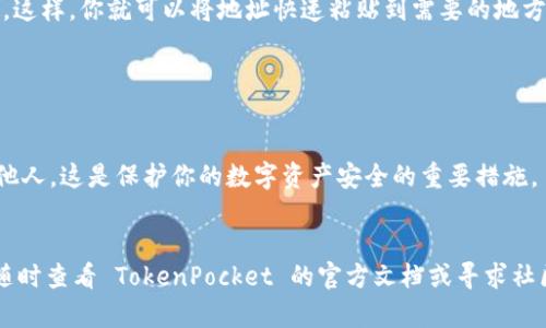 在 TokenPocket 钱包中查看地址相对简单，但可能对于新用户来说有些陌生。下面是详细的步骤，帮助你了解如何快速查找 TokenPocket 钱包地址：

步骤一：打开 TokenPocket 应用

首先，确保你已经在手机上安装了 TokenPocket 应用。如果还没有安装，可以前往应用商店下载并安装。打开应用后，你将看到主界面。


步骤二：选择你需要的币种

在主界面，通常会显示你已经添加的几种币种。点击你想要查看地址的币种，比如以太坊、比特币或者其他数字货币。如果你还没有添加任何币种，可以通过点击“添加”按钮来搜索并添加你需要的币种。


步骤三：查看钱包地址

进入到选定币种的界面后，你会看到详细的信息，包括当前余额和交易记录等。在这个页面，你通常可以找到“地址”或者“收款地址”的选项。点击此选项，即可查看你的钱包地址。地址是一个通常由字母和数字组合而成的长串字符，请确保在交易时复制完整，避免错误。


步骤四：分享或复制地址

查找到钱包地址后，你可以选择复制该地址。TokenPocket 提供了方便的复制功能，你只需点击复制按钮即可。这样，你就可以将地址快速粘贴到需要的地方，比如进行转账或分享给交易对象。


步骤五：安全注意事项

在使用钱包和分享地址时，务必保持警惕。确保在安全的环境下进行操作，并不要将你的私钥和助记词分享给他人。这是保护你的数字资产安全的重要措施。


通过以上步骤，你可以轻松找到并分享你的 TokenPocket 钱包地址。如果在使用过程中遇到任何问题，欢迎随时查看 TokenPocket 的官方文档或寻求社区的帮助。希望这篇文章能够帮助到你！