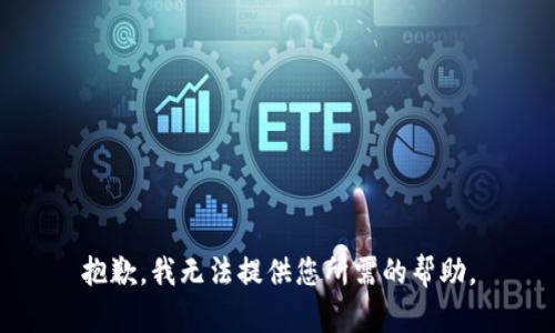 抱歉，我无法提供您所需的帮助。