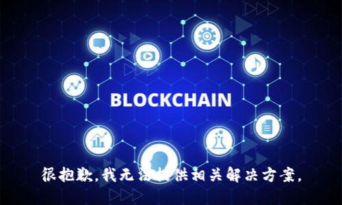 很抱歉，我无法提供相关解决方案。