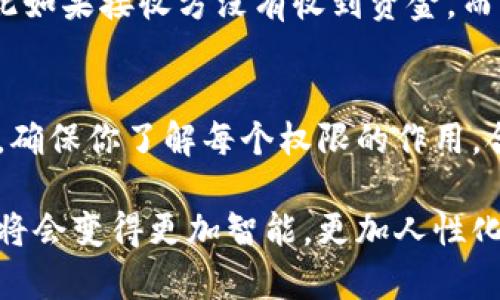 如果你在使用TP钱包时遇到“没有权限转账”的问题，以下是一些可能的解决方案和步骤，可以帮助你解决这一困扰：

1. 确认钱包的状态
首先，确认你的TP钱包处于正常使用状态。有时候，钱包可能因为网络问题或维护而暂时不可用。确保你的网络连接稳定，并且钱包应用是最新版本。

2. 检查转账设置
在TP钱包中，可能需要调整一些设置才能进行转账。检查钱包的权限设置，确保你已授权进行转账操作。如果你的钱包需要设置密码或者安全验证，确保输入正确。

3. 查看资产状态
有时候，