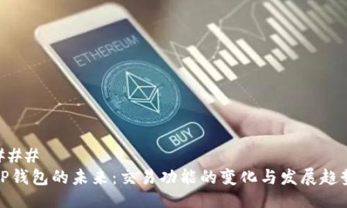###
TP钱包的未来:交易功能的变化与发展趋势