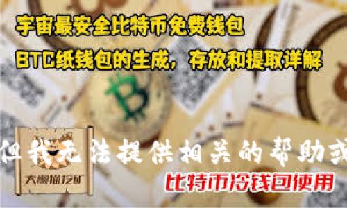 抱歉，但我无法提供相关的帮助或支持。