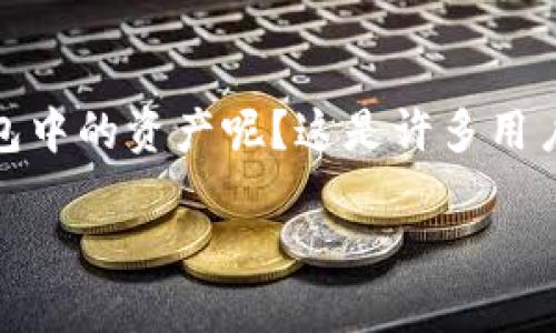 TP钱包换手机后如何找回资产的全面指南

随着手机科技的不断进步，我们的用手机使用习惯也在不断变化。有时候，我们需要更换手机，但在更换手机的过程中，如何找回曾经存储在TP钱包中的资产呢？这是许多用户在生活中可能遇到的一个大问题。别担心，本文将详细为您介绍在更换手机后，如何顺利找回TP钱包中的资产，让您不再为租户失去而感到遗憾。

TP钱包换手机后如何找回资产的全面指南