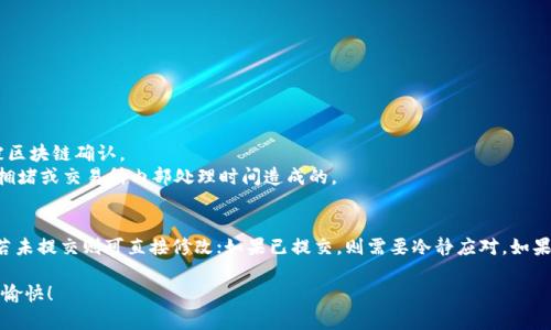 将TP钱包中的币转移到交易所的过程其实很简单，但在操作前，确保您了解每个步骤的重要性，以确保您的资金安全。以下是完成这一操作的详细步骤和相关信息：

一、准备工作

在开始之前，您需要确认几个要素：
ul
    listrong交易所账户：/strong确保您在想要转账的交易所上已经注册并完成了身份验证。/li
    listrongTP钱包：/strong确保您已经在手机或电脑上安装并设置好TP钱包，并且确保您有足够的币在钱包中。/li
    listrong币种确认：/strong确认您要转账的币种是否支持该交易所。不同的交易所支持不同的币种。/li
/ul

二、获取交易所的接收地址

1. 登录您的交易所账户。
2. 找到“充值”或“存款”页面。在这里，您可以选择您要充值的币种。
3. 交易所会提供一个接收地址。在某些情况下，您可能还需要选择网络（如ERC20、BSC等），请确保选择正确的网络以避免资金丢失。

三、打开TP钱包并进行转账

1. 打开TP钱包应用，找到您想要转账的币种。
2. 点击“发送”按钮。
3. 在“接收地址”字段中输入您从交易所获得的地址。请务必仔细核对，任何错误都会导致资金永久丢失。
4. 在“金额”字段中输入您想要转账的金额。
5. 确认所有信息正确无误后，点击“发送”按钮。

四、确认转账

在完成转账后，您需要等待一段时间，具体时间取决于区块链的确认速度。您可以在TP钱包中查看您的转账记录，也可以在交易所的充值记录中查看转账进度。

五、注意事项

在进行转账时，有几个注意事项需要记住：
ul
    listrong网络费用：/strong转账过程可能需要支付一定的网络费用，请根据当前网络状况准备足够的额度。/li
    listrong确认时间：/strong不同币种的确认时间不同，可能需要几分钟到几个小时，耐心等待。/li
    listrong重复核对：/strong每转账一次，务必确认接收地址和转账金额，避免因为手滑而造成损失。/li
/ul

六、可能出现的问题

在转账过程中，可能会遇到一些问题，以下是两个常见的问题及其解析：

h4问题一：转账后资金未到账/h4
有时您可能会发现转账后资金未在交易所账户中显示。首先，您可以在TP钱包内查看该笔交易的状态，确认该笔交易是否已经被区块链确认。
如果交易已经完成且确认无误，您可以联系交易所的客服，提供交易hash以方便他们查找问题。通常，资金到账延迟是由于网络拥堵或交易所内部处理时间造成的。

h4问题二：转账金额不对或地址错误/h4
这种情况在转账时常常因为不小心输入错误而发生。建议您在进行任何操作前，务必仔细核对接收地址和金额。如果发现错误，若未提交则可直接修改；如果已提交，则需要冷静应对。如果转账金额还未到账，可尝试联系交易所客服，查看是否能进行确认；如果地址错误，有可能您的资金会被永久锁定在错误地址中。

总的来说，将TP钱包的币转到交易所的过程相对简单，但也需要您保持警惕和耐心，确保每一步都正确无误。祝您转账顺利，交易愉快！