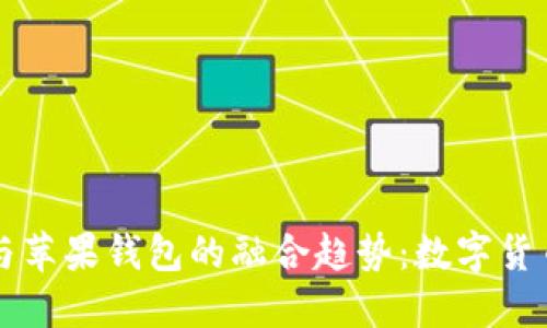 未来比特币与苹果钱包的融合趋势:数字货币支付新纪元