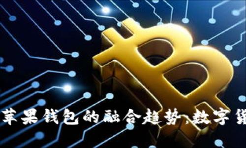 未来比特币与苹果钱包的融合趋势:数字货币支付新纪元