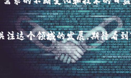 TP钱包MEMO的未来发展：区块链支付的趋势与展望
TP钱包, MEMO, 区块链支付, 数字货币/guanjianci

引言
在数字货币迅猛发展的今天，钱包作为用户进行区块链交易的主要工具，其重要性不言而喻。TP钱包，以其独特的MEMO功能，正逐渐成为数字货币交易中的一匹黑马。本文将深入探讨TP钱包MEMO的未来发展趋势，怎样在复杂的市场环境中脱颖而出。

什么是TP钱包MEMO？
TP钱包是一款多链的钱包应用，用户可以通过它进行多种数字资产的管理和交易。而MEMO，作为TP钱包的一项重要功能，允许用户在进行交易时附加一些额外的信息。这种信息不仅可以让交易更加透明，还有助于在复杂的交易中维持和跟踪。

MEMO的作用
真心觉得，MEMO不仅仅是一段简单的文本，它在实际的区块链交易中扮演着多个重要角色。例如，在转账时，用户可以通过MEMO附上一些标识信息，以确保资金能够准确到达指定的账户。这一点在很多情况下显得尤为重要，尤其是在用户需要频繁进行小额转账时。

未来的发展趋势
随着区块链技术的发展，TP钱包及其MEMO功能的未来显得越来越光明。首先，我们可以预期MEMO的应用会越来越广泛，比如在不同的应用场景中，用户可以便捷地利用MEMO来完成更复杂的交易，甚至推动一些去中心化金融（DeFi）应用的发展。

区块链支付的趋势
有点遗憾的是，尽管不少人对数字货币的未来抱有期待，但仍有很大一部分用户对这项技术保持观望态度。随着监管政策的逐渐明朗，以及技术的不断成熟，数字货币的支付方式将逐渐被大众接受。在这种趋势下，TP钱包MEMO功能的重要性也将日益凸显。

可能的挑战
虽然前景看似光明，但在实际发展中，TP钱包MEMO也面临着一些挑战。例如，如何确保MEMO信息的保密性和安全性，将是未来技术迭代中的重点难题。此外，用户对于技术的认知也是决定TP钱包能否顺利发展的关键因素之一。

用户对MEMO的期待
从用户的角度来看，许多人希望TP钱包能在MEMO功能上进行更多的创新。例如，用户想要有更多个性化的选择，可以自定义MEMO的样式，甚至希望能将重要的交易信息与家人、朋友进行即时分享。通过这种方式，交易不仅仅是数字的往来，更是一种人与人之间的互动。

相关问题一：TP钱包如何保障MEMO信息的安全性？
针对这个问题，TP钱包开发团队表示，当前他们在信息加密方面已经采取了多重措施，以保障MEMO信息的安全性。用户的信息不仅在存储时进行了加密，在交易过程中的传输也得到了严格的保护。这无疑让人感到放心，因为隐私的保护是每个用户使用区块链技术时最关心的问题之一。

相关问题二：MEMO功能如何影响TP钱包的用户体验？
良好的用户体验是TP钱包不断深入发展的基石。MEMO功能的加入，使得信息传递变得更为高效，用户在进行转账时可以很方便地记录下交易目的，避免了由于信息不对等带来的问题。未来，TP钱包还会在这一功能上进一步加强，比如增加搜索历史MEMO的功能，使用户可以在需要时轻松查找。

结尾
通过以上的探讨，我们可以看到，TP钱包的MEMO功能不仅仅是一个简单的附加项，它在未来的区块链支付中将扮演更加重要的角色。随着用户需求的不断变化和技术的日益进步，TP钱包将不断其服务，以适应市场的需求。无论是对于个人用户，还是对于整个行业来说，TP钱包MEMO功能的发展都是一个期待的未来。

结语
数字货币的世界中，变化与创新层出不穷。真心期待TP钱包能够带来更多的惊喜，无论是在MEMO功能上，还是在钱包的综合体验上。我们继续关注这个领域的发展，期待看到TP钱包如何在未来的发展中发光发热。

这篇文章为读者提供了深入的见解，同时也遵循了的最佳实践，以确保其能够吸引到目标受众。希望能够对你有所帮助！