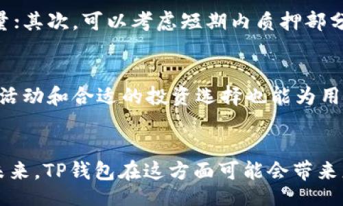 touzi/touzi
TP钱包, 能量, 获取方式, 未来发展/guanjianci

TP钱包能量的基本概念
TP钱包是一款与区块链技术紧密结合的钱包应用，支持多种数字资产的管理与交易。在TP钱包中，能量是一个非常重要的概念，用户在使用钱包的过程中需要消耗能量来进行一些操作。简单来说，能量大致可以看作是用户在区块链环境中进行交互时所需的“燃料”。

获取TP钱包能量的主要方式
想要在TP钱包中获得能量，主要有几种方式。我们将逐个分析这些途径，以帮助用户更好地理解和掌握能量获取的策略。

1. 持有并质押TP代币
持有TP代币并进行质押是获取能量的一种常见方式。用户可以通过将自己的TP代币锁定在钱包中，获得一定的能量回报。这种方式不仅能为用户提供稳定的能量来源，同时也使他们能够参与到TP生态中的重要决策和治理中去。
真心觉得，质押不仅让用户能够享受到能量的收益，还能增强他们对平台的参与感。例如，用户在参与代币质押时可能会感受到与其他持有者的互动，从而建立起一种社区归属感。不过，有点遗憾的是，这种方式需要用户具备一定的区块链知识，才能避免不必要的风险。

2. 参与生态活动
TP钱包不定期会推出一些生态活动，这些活动多针对用户的参与度进行奖励。用户可以通过完成特定任务获得能量，比如分享内容、完成交易、或参与投票等。这种方法不仅能帮助用户获取能量，还能增强平台的活跃度。
我总是觉得，参与这些生态活动是一个非常好的选择，因为这不仅能获得能量，也能让人感觉到自己的价值被认可。每当我看到自己的努力得到了回馈，内心的满足感都是无法用金钱来衡量的。

3. 进行交易与使用服务
在TP钱包内进行交易或使用特定服务也能获得能量。例如，当用户在钱包内完成一次成功的交易时，系统有时会赠送一定的能量作为奖励。这种方式简化了能量获取的过程，使得用户可以在顺便使用服务的同时，顺带获得额外收益。
有点遗憾的是，这种方式相对不稳定，能量的数量可能依赖于具体的市场情况和钱包内的活动。所以，用户在这方面需要保持一定的灵活性，并随时关注钱包内的动态更新。

4. 通过社交媒体获取能量
一些项目方可能会通过社交媒体平台进行推广，以吸引新用户的加入。用户可以通过关注官方账号、分享内容或参与在线互动等方式获得能量奖励。这种做法不仅能帮助TP钱包增加用户基数，同时也能为老用户提供额外的收益。
我觉得，这种方式在一定程度上增加了用户和项目方之间的互动。看到更多的人因为自己的分享而加入这个生态，心里总会觉得特别开心。

关于TP钱包能量未来发展的思考
随着区块链技术和去中心化金融的不断发展，TP钱包的能量获取机制也会不断和调整。未来，怎样的创新会出现在我们眼前？在这方面，我感到非常期待。

可能相关问题
h41. 如果没有能量，用户该如何处理?/h4
若用户在使用TP钱包时无法获得足够的能量，他们可能会发现自己无法完成某些操作。在这种情况下，有几个应对方法可以尝试：首先，可以通过参与生态活动或进行小额交易来积累少量能量；其次，可以考虑短期内质押部分TP代币；最后，也可以直接购买能量（需要确认为可行的选项）。通过这些方法，用户可以尽快解决能量不足的问题。

h42. 能量的消耗速度如何控制?/h4
能量消耗的速度往往与用户的使用频率和交易规模有关。如果希望延长能量的使用周期，可以推荐用户自己的交易策略，尽量在使用钱包时将操作合并，避免频繁的小额交易。此外，参与社区活动和合适的投资选择也能为用户在资金链上提供支持，从而让能量的消耗更加合理有效。

总结
综上所述，TP钱包能量的获取方式多种多样，每种方式都有其独特的特点与优势。通过持有并质押TP代币、参与生态活动、进行交易和通过社交媒体等方式，用户都可以有效获得所需的能量。未来，TP钱包在这方面可能会带来更高效和创新的解决方案，以提升用户体验和便捷性。对于区块链的未来发展，我充满了好奇与期待。希望用户能够在这个过程中，找到属于自己的最佳策略，享受这个充满可能性的数字世界。