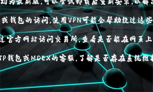 抱歉，TP钱包和MDEX交易所无法访问的问题可能与多种因素有关，例如网络故障、应用程序错误、区域限制或者其它技术问题。以下是一些可能的解决方案：

1. **检查网络连接**：确保设备已连接到互联网，可以尝试访问其他网站或应用程序以确认网络是否正常。

2. **更新应用程序**：确认TP钱包和MDEX的应用程序均为最新版。可以尝试卸载后重新安装，以解决可能存在的bug。

3. **尝试使用VPN**：有些地区可能限制对某些交易所或钱包的访问，使用VPN可能会帮助绕过这些限制。

4. **访问官方网站**：如果应用无法使用，可以尝试通过官方网站访问交易所，查看是否能在网页上使用。

5. **联系客服**：如果以上方法均无效，可以尝试联系TP钱包或MDEX的客服，了解是否存在系统维护或其他问题。

如果需要更多帮助，请告诉我！
